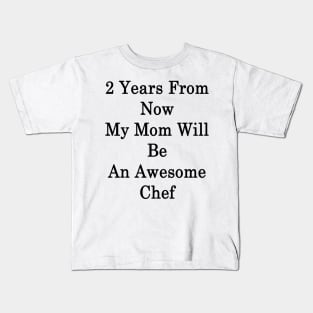 2 Years From Now My Mom Will Be An Awesome Chef Kids T-Shirt